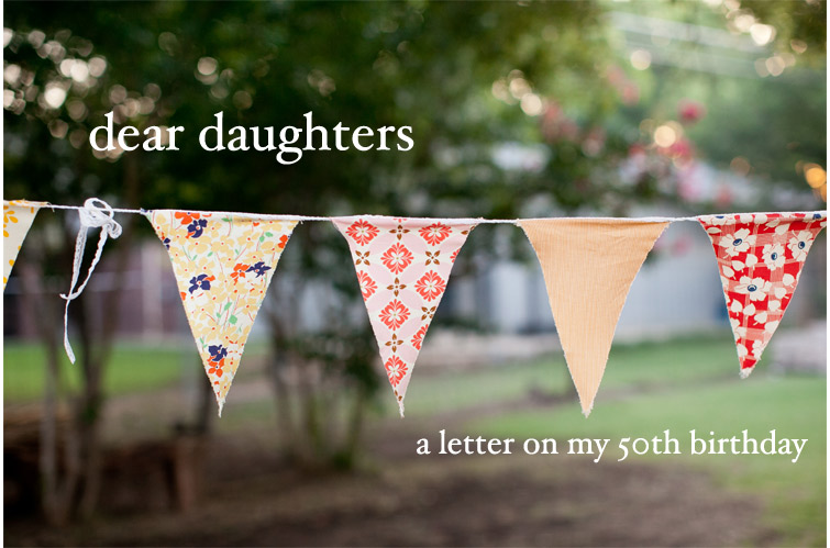 dear daughters a letter on my 50th birthday